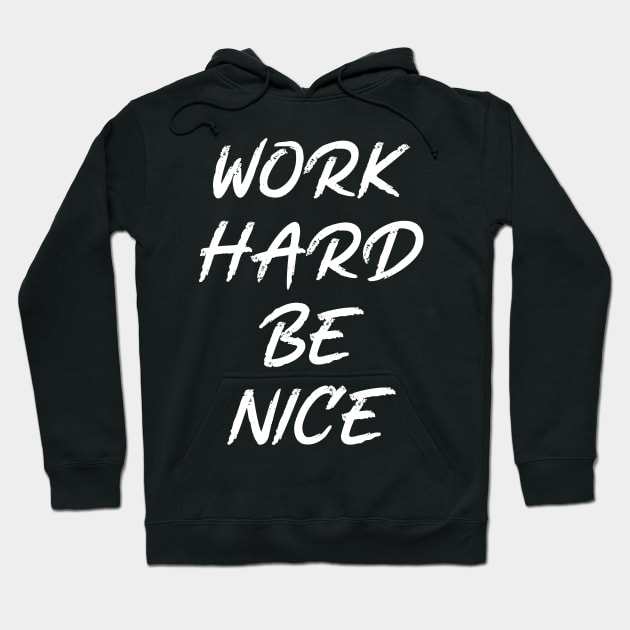 work hard be nice Hoodie by Oyeplot